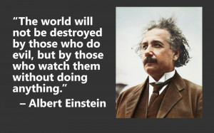 ... by those who watch them without doing anything.” – Albert Einstein