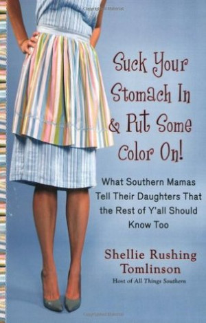 Suck Your Stomach In and Put Some Color On!: What Southern Mamas Tell ...