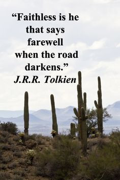 Faithless is he that says farewell when the road darkens.” -- J.R.R ...