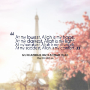 At my lowest, Allah is my hope. At my darkest, Allah is my light. At ...