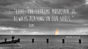... comes from Rumi on Love as the “Supreme Musician” of our souls