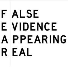 Fear is simply this: false evidence appearing real. Please tattoo this ...