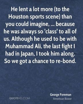 ... last fight I had in Japan, I took him along. So we got a chance to re