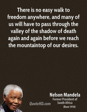 There is no easy walk to freedom anywhere, and many of us will have to ...