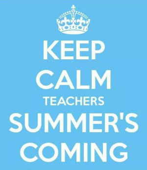 summer's comingCalm Teachers, Meredith Gurley, Teachers Quotes ...