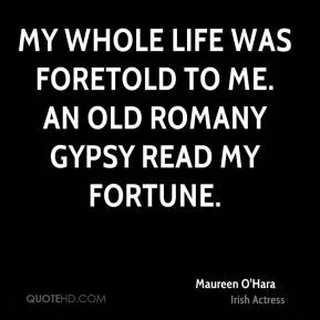 Maureen O'Hara - My whole life was foretold to me. An old Romany gypsy ...
