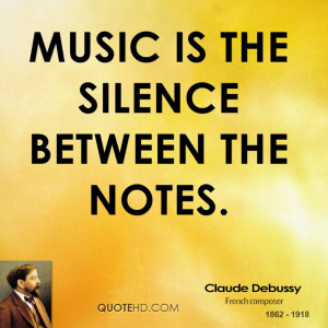 Music is the silence between the notes.