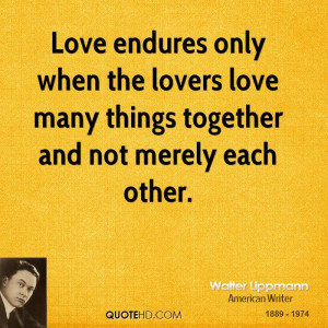 Love endures only when the lovers love many things together and not ...