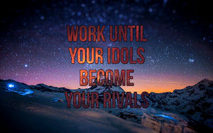 work-until-your-idols-become-your-rivals-wallpaper.jpg