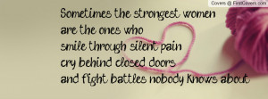 ... silent pain, cry behind closed doors and fight battles nobody knows
