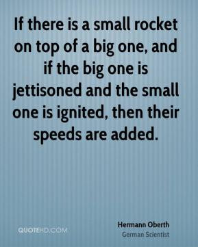 Hermann Oberth - If there is a small rocket on top of a big one, and ...