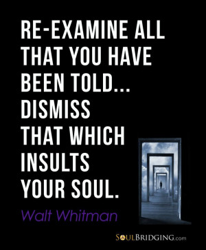 Be true to yourself | Re-examine all that you have been told ...