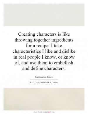 Creating characters is like throwing together ingredients for a recipe ...
