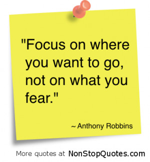 Focus On Where You Want to go,not on what you Fear” ~ Fear Quote