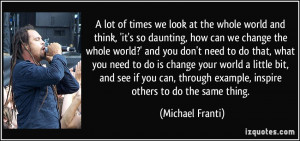... through example, inspire others to do the same thing. - Michael Franti