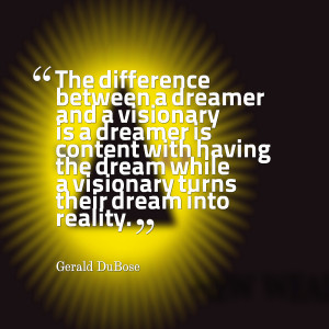 Quotes Picture: the difference between a dreamer and a visionary is a ...