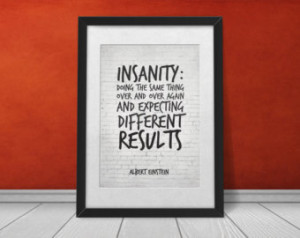 Inspirational Quote, Albert Einstei n, Insanity: doing the same thing ...