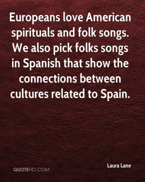 love American spirituals and folk songs. We also pick folks songs ...