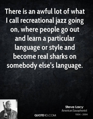 There is an awful lot of what I call recreational jazz going on, where ...