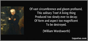 ... form and aspect too magnificent To be destroyed. - William Wordsworth