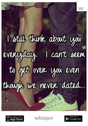 still think about you everyday. I can't seem to get over you even ...