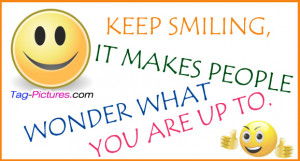 Keep Smiling It Makes People Wonder That You Are Up To ”