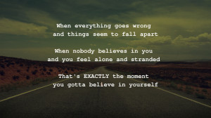 things seem to fall apartWhen nobody believes in youand you feel ...