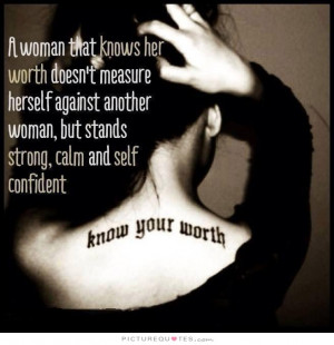 ... knows her worth doesn't measure herself against another woman, but