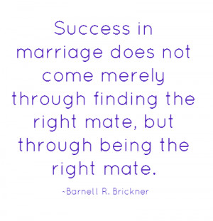 Success in marriage does not come merely through finding the right ...