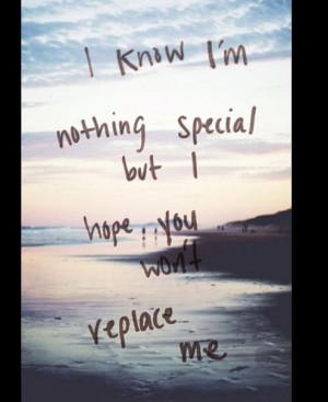 ... Nothing Special But I Hope You Won’t Replace Me ” ~ Mistake Quote