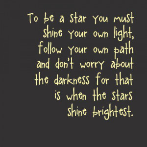 to be a star you must shine your own light follow your own path and ...