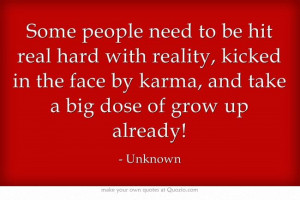 ... kicked in the face by karma, and take a big dose of grow up already