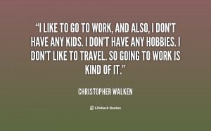 quote-Christopher-Walken-i-like-to-go-to-work-and-140992_1.png