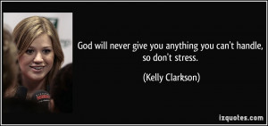 ... give you anything you can't handle, so don't stress. - Kelly Clarkson