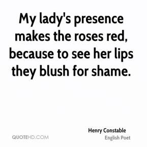 ... makes the roses red, because to see her lips they blush for shame