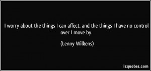 ... , and the things I have no control over I move by. - Lenny Wilkens