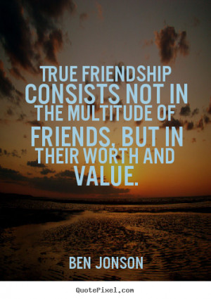 ... the multitude of friends, but in their.. Ben Jonson friendship quotes