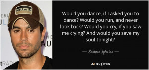 Enrique Iglesias quote Would you dance if I asked you to dance