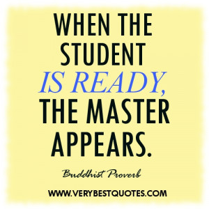 Learning quotes - WHEN THE STUDENT IS READY, THE MASTER APPEARS.