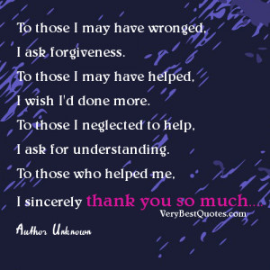 To those I may have wronged, I ask forgiveness. To those I may have ...
