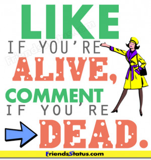 Like if you’re alive, comment if you’re dead.
