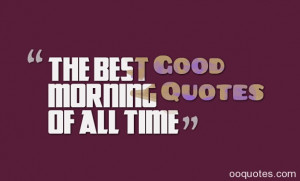 The best Good Morning Quotes Of All Time