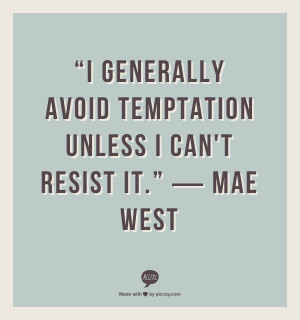 ... generally avoid temptation unless I can't resist it.” ― Mae West