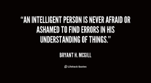 An intelligent person is never afraid or ashamed to find errors in his ...