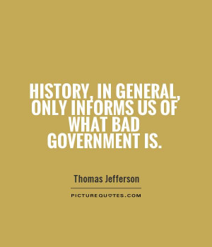 History, in general, only informs us of what bad government is Picture ...
