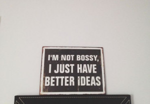 Quote - I'm not bossy, i just have better ideias