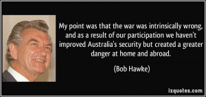 My point was that the war was intrinsically wrong, and as a result of ...