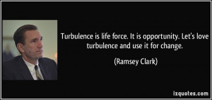 Turbulence is life force. It is opportunity. Let's love turbulence and ...