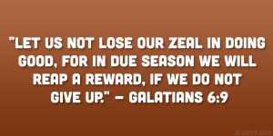 Let us not lose our zeal in doing good, for in due season we will reap ...