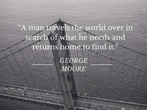 man travels the world over in search of what he needs and returns ...